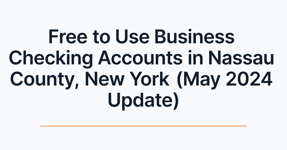 Free to Use Business Checking Accounts in Nassau County, New York (May 2024 Update)